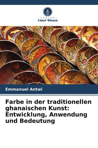 Antwi, E: Farbe in der traditionellen ghanaischen Kunst: Ent, Taschenbuch von Emmanuel Antwi, Verlag Unser Wissen, 9786208943585