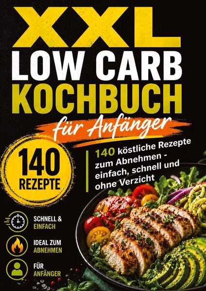 Produktbild: XXL Low Carb Kochbuch f&uuml;r Anf&auml;nger: 140 k&ouml;stliche Rezepte zum Abnehmen ohne Verzicht