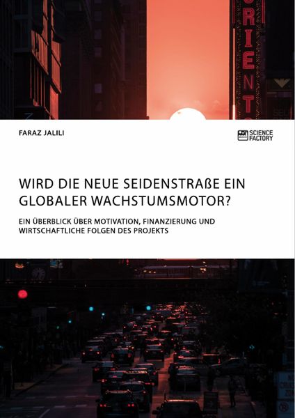 Produktbild: Wird die Neue Seidenstra&szlig;e ein globaler Wachstumsmotor? Ein &Uuml;berblick &uuml;ber Motivation, Finanzierung und wirtschaftliche Folgen des Projekts