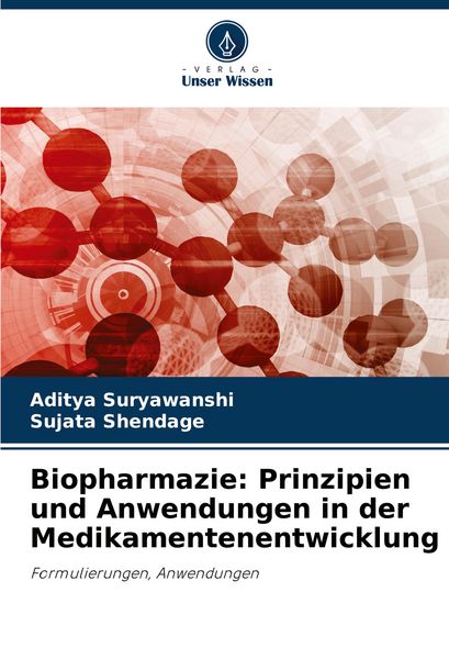 Biopharmazie: Prinzipien und Anwendungen in der Medikamentenentwicklung, Taschenbuch von Aditya Suryawanshi , Sujata Shendage, Verlag Unser Wissen,