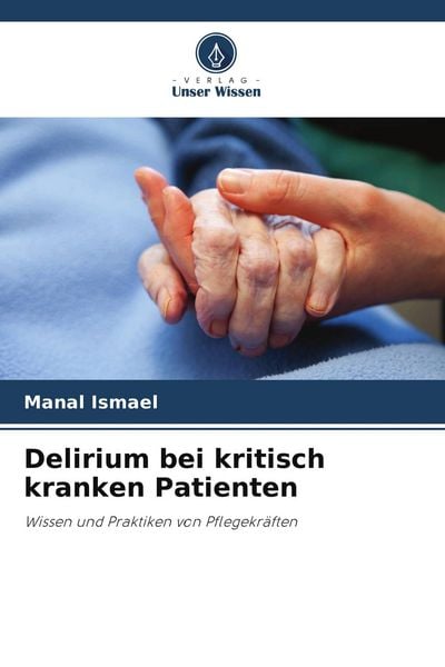 Delirium bei kritisch kranken Patienten, Taschenbuch von Manal Ismael, Verlag Unser Wissen, 9786209480072