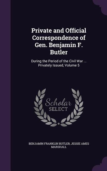 Produktbild: Private and Official Correspondence of Gen. Benjamin F. Butler: During the Period of the Civil War ... Privately Issued, Volume 5