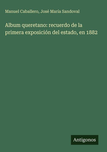 Produktbild: Album queretano: recuerdo de la primera exposici&oacute;n del estado, en 1882