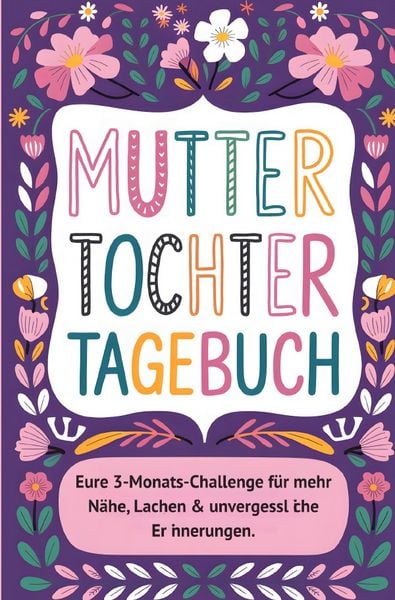 Produktbild: Mama-Tochter-Tagebuch: Die 3-Monats-Challenge f&uuml;r unvergessliche Erinnerungen &amp; eine st&auml;rkere Bindung