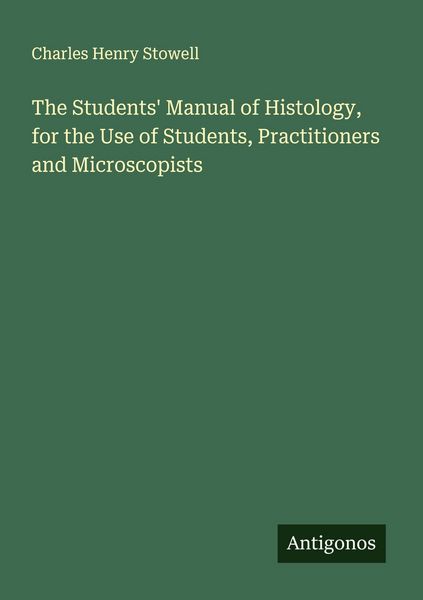 Produktbild: The Students' Manual of Histology, for the Use of Students, Practitioners and Microscopists