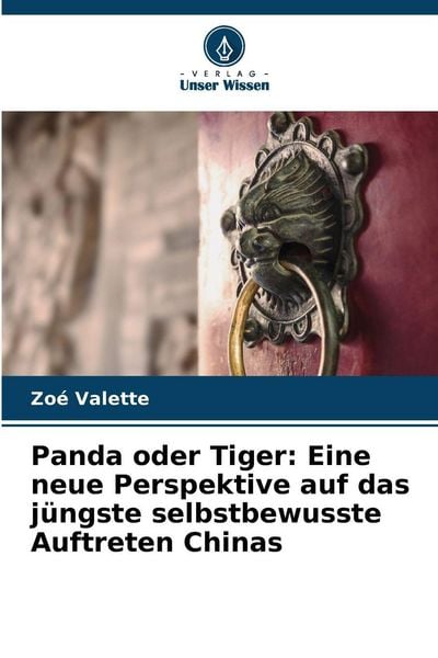 Panda oder Tiger: Eine neue Perspektive auf das jüngste selbstbewusste Auftreten Chinas, Taschenbuch von Zoé Valette, Verlag Unser Wissen,