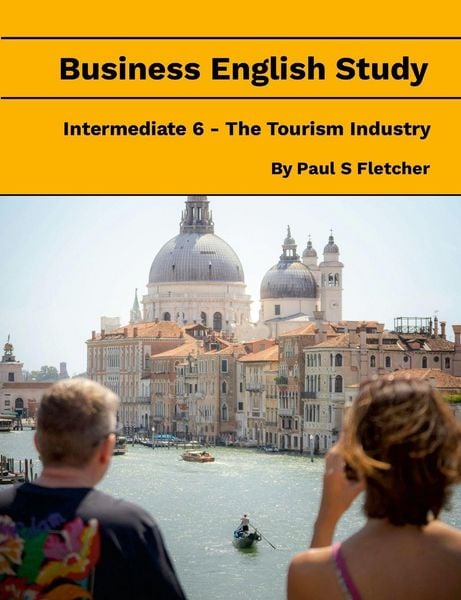 Business English Study - Intermediate 6 - the Tourist Industry, Taschenbuch von Paul S. Fletcher, Lulu, 978-1-300-65336-3