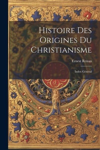 Produktbild: Histoire des Origines du Christianisme: Index G&eacute;n&eacute;ral