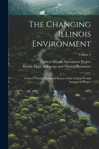 Produktbild: The Changing Illinois Environment: Critical Trends: Technical Report of the Critical Trends Assessment Project; Volume 4