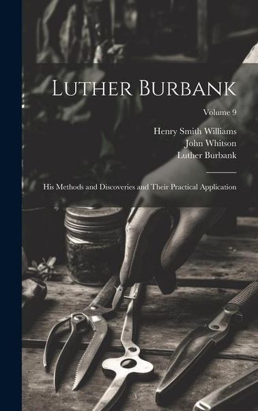 Produktbild: Luther Burbank: His Methods and Discoveries and Their Practical Application; Volume 9