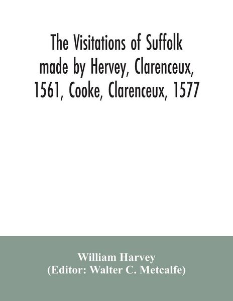 Produktbild: The visitations of Suffolk made by Hervey, Clarenceux, 1561, Cooke, Clarenceux, 1577, and Raven, Richmond herald, 1612, with notes and an appendix of additional Suffolk pedigrees