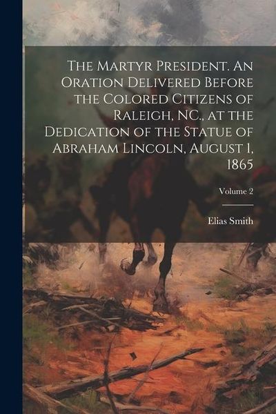 Produktbild: The Martyr President. An Oration Delivered Before the Colored Citizens of Raleigh, NC., at the Dedication of the Statue of Abraham Lincoln, August 1,