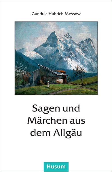 Sagen und Märchen aus dem Allgäu, Taschenbuch von Gundula Hubrich-Messow , Gundula Hubrich-Messow, Husum Druck- und Verlagsgesellschaft, 9783898763844