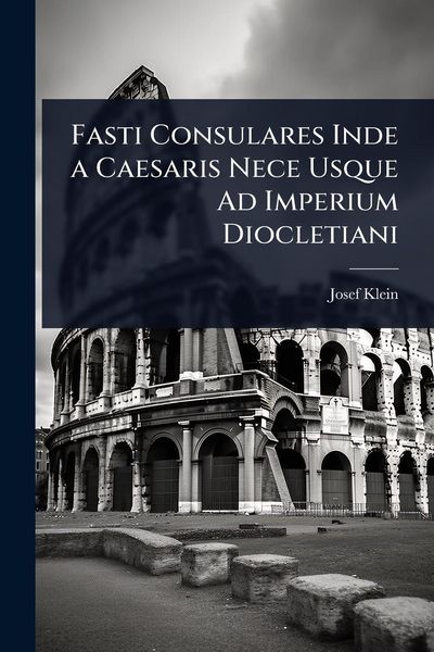 Produktbild: Fasti Consulares Inde a Caesaris Nece Usque Ad Imperium Diocletiani