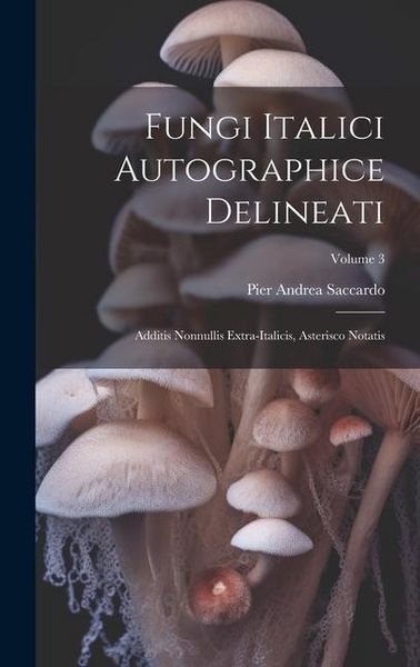Produktbild: Fungi Italici Autographice Delineati: Additis Nonnullis Extra-Italicis, Asterisco Notatis; Volume 3