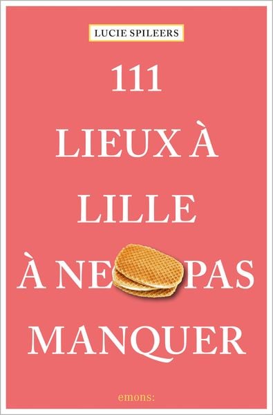 111 Lieux à Lille à ne pas manquer, Taschenbuch von Lucie Spileers, Emons Verlag, 978-3-7408-1228-7