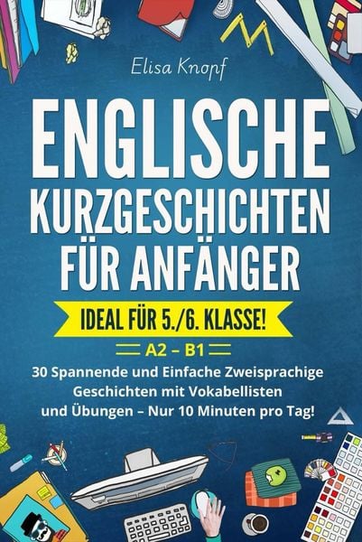 Produktbild: Englische Kurzgeschichten f&uuml;r Anf&auml;nger - Ideal f&uuml;r 5./6. Klasse: 30 Spannende und Einfache Zweisprachige Geschichten mit Vokabellisten und &Uuml;bungen - N