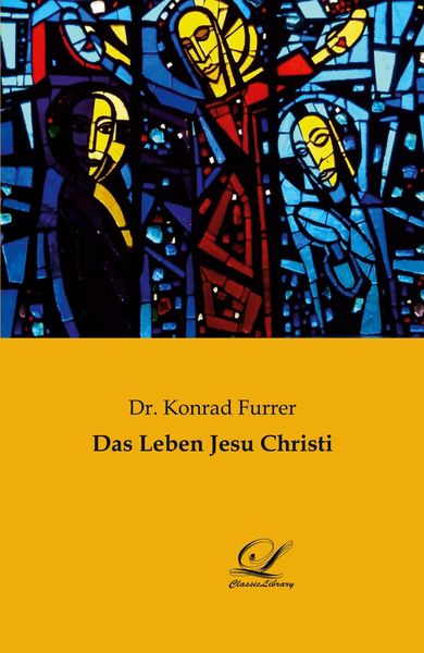 Das Leben Jesu Christi, Taschenbuch von Konrad Furrer, BoD - Books on Demand, 9783961673070