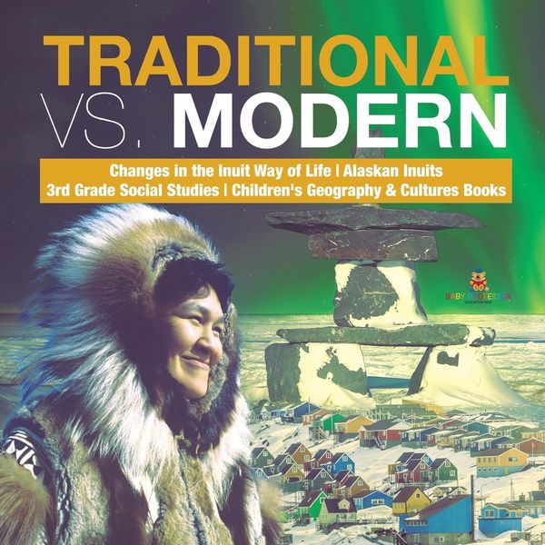 Produktbild: Traditional vs. Modern | Changes in the Inuit Way of Life | Alaskan Inuits | 3rd Grade Social Studies | Children's Geography & Cultures Books