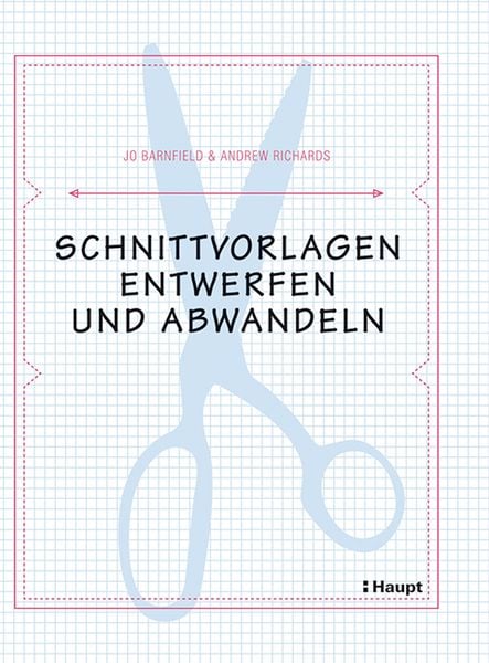 Schnittvorlagen entwerfen und abwandeln, Gebundene Ausgabe von Jo Barnfield,Andrew Richards, Haupt Verlag, 978-3-258-60122-9