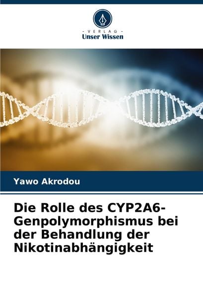 Die Rolle des CYP2A6-Genpolymorphismus bei der Behandlung der Nikotinabhängigkeit, Taschenbuch von Yawo Akrodou, Verlag Unser Wissen, 9786208173555