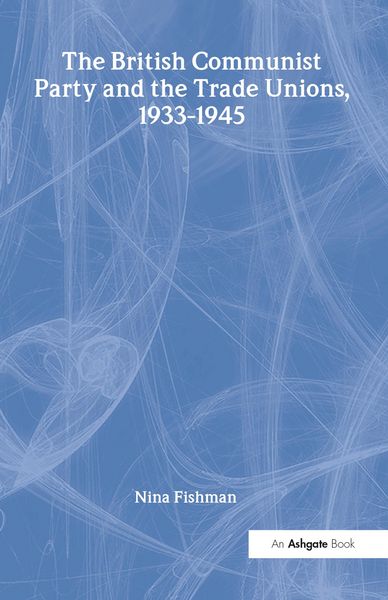 Produktbild: The British Communist Party and the Trade Unions, 1933-1945