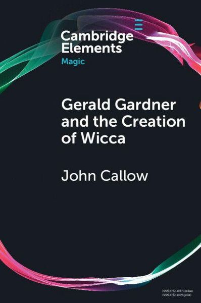 Gerald Gardner and the Creation of Wicca, Taschenbuch von John Callow, Cambridge Academic, 9781108958387