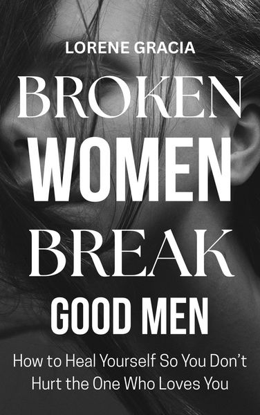 Produktbild: Broken Women Break Good Men: How to Heal Yourself so You Don't Hurt the One Who Loves You