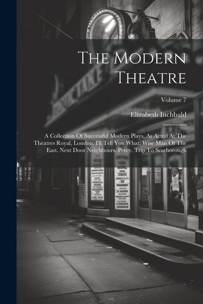 Produktbild: The Modern Theatre: A Collection Of Successful Modern Plays, As Acted At The Theatres Royal, London. I'll Tell You What. Wise Man Of The E