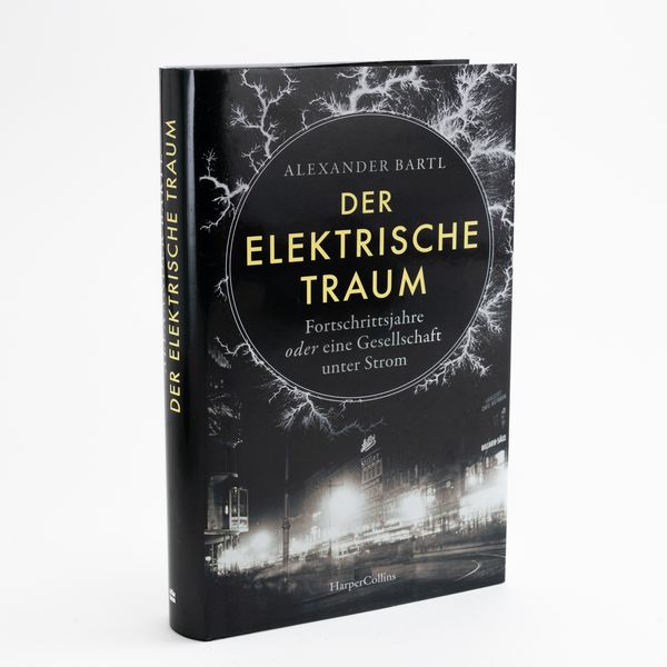 Der elektrische Traum. Fortschrittsjahre oder eine Gesellschaft unter Strom
