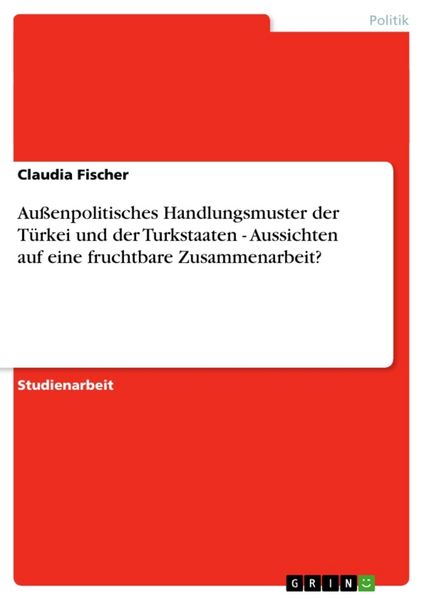 Außenpolitisches Handlungsmuster der Türkei und der Turkstaaten - Aussichten auf eine fruchtbare Zusammenarbeit?, Taschenbuch von Claudia Fischer,