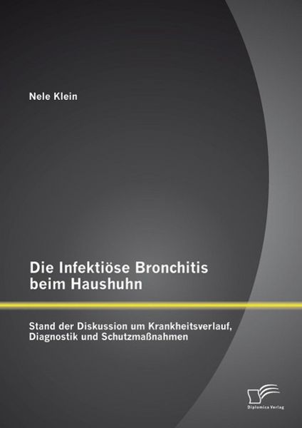 Produktbild: Die Infekti&ouml;se Bronchitis beim Haushuhn: Stand der Diskussion um Krankheitsverlauf, Diagnostik und Schutzma&szlig;nahmen