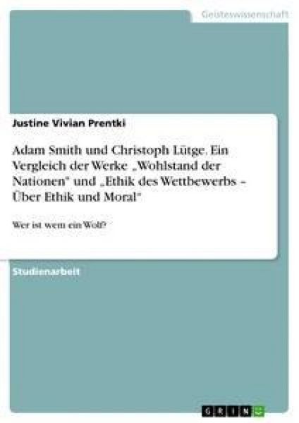 Produktbild: Adam Smith und Christoph L&uuml;tge. Ein Vergleich der Werke "Wohlstand der Nationen" und "Ethik des Wettbewerbs - &Uuml;ber Ethik und Moral"