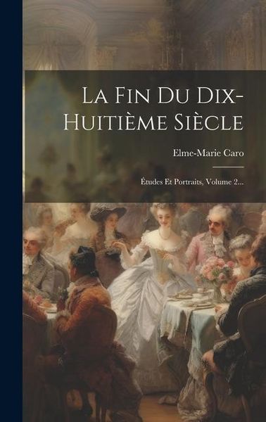 Produktbild: La Fin Du Dix-huiti&egrave;me Si&egrave;cle: &Eacute;tudes Et Portraits, Volume 2...