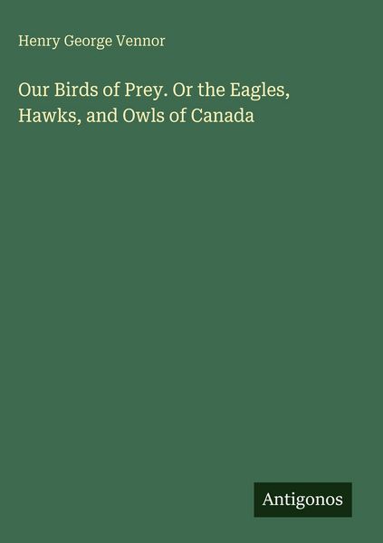 Produktbild: Our Birds of Prey. Or the Eagles, Hawks, and Owls of Canada