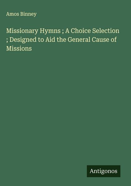 Produktbild: Missionary Hymns ; A Choice Selection ; Designed to Aid the General Cause of Missions