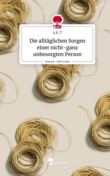 Produktbild: Die allt&auml;glichen Sorgen einer nicht-ganz unbesorgten Person. Life is a Story - story.one