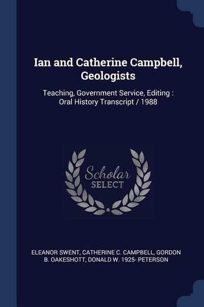 Produktbild: Ian and Catherine Campbell, Geologists: Teaching, Government Service, Editing: Oral History Transcript / 1988