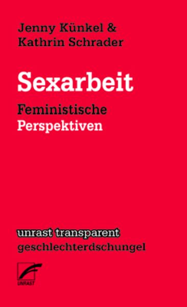 Sexarbeit, Taschenbuch von Jenny Künkel,Kathrin Schrader, Unrast Verlag, 978-3-89771-147-1