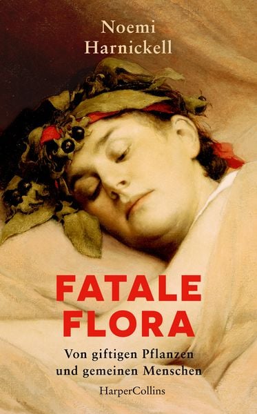 Fatale Flora. Von giftigen Pflanzen und gemeinen Menschen, Gebundene Ausgabe von Noemi Harnickell, HarperCollins Hardcover, 978-3-365-00487-6
