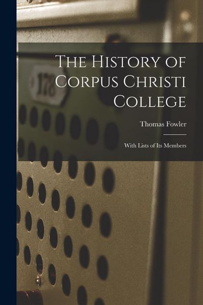 Produktbild: The History of Corpus Christi College: With Lists of Its Members