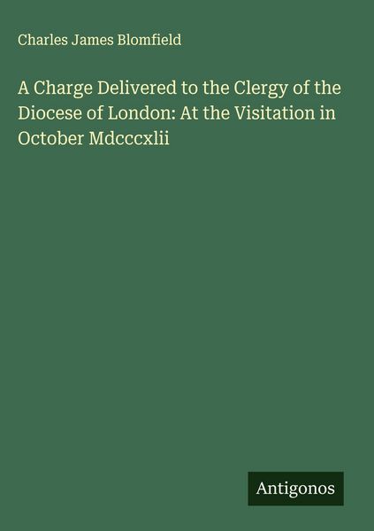 Produktbild: A Charge Delivered to the Clergy of the Diocese of London: At the Visitation in October Mdcccxlii