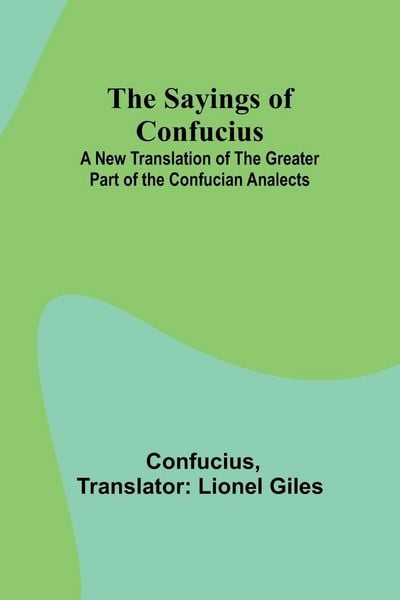 Produktbild: The Sayings of Confucius; A New Translation of the Greater Part of the Confucian Analects