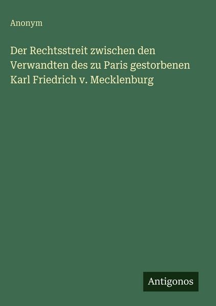 Produktbild: Der Rechtsstreit zwischen den Verwandten des zu Paris gestorbenen Karl Friedrich v. Mecklenburg