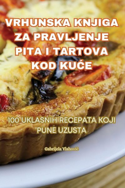 Produktbild: Vrhunska Knjiga Za Pravljenje Pita I Tartova Kod Ku&iquest;e