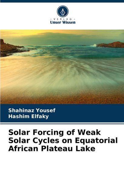 Solar Forcing of Weak Solar Cycles on Equatorial African Plateau Lake, Taschenbuch von Shahinaz Yousef , Hashim Elfaky, Verlag Unser Wissen,