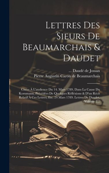Produktbild: Lettres Des Sieurs De Beaumarchais & Daudet: Cit&eacute;es &Agrave; L'audience Du 14. Mars 1789, Dans La Cause Du Kornmann, Pr&eacute;c&eacute;d&eacute;es De Quelques R&eacute;fl&eacute;xions & D'un