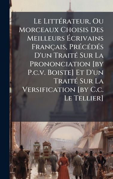 Produktbild: Le Litt&Atilde;(c)rateur, Ou Morceaux Choisis Des Meilleurs &Atilde;crivains Fran&ccedil;ais, Pr&Atilde;(c)c&Atilde;(c)d&Atilde;(c)s D'un Trait&Atilde;(c) Sur La Prononciation [by P.c.v. Boiste] Et