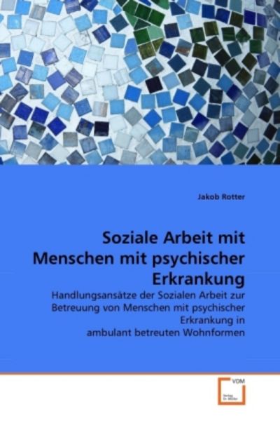 Rotter, J: Soziale Arbeit mit Menschen mit psychischer Erkra, Taschenbuch von Jakob Rotter, VDM, 9783639357608