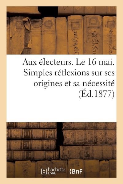 Produktbild: Aux &Eacute;lecteurs. Le 16 Mai. Simples R&eacute;flexions Sur Ses Origines Et Sa N&eacute;cessit&eacute;